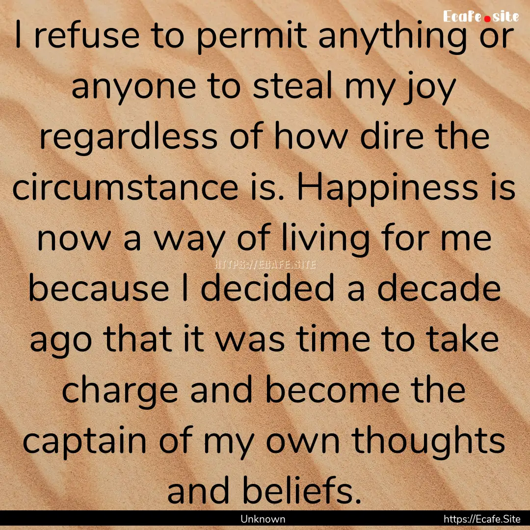 I refuse to permit anything or anyone to.... : Quote by Unknown