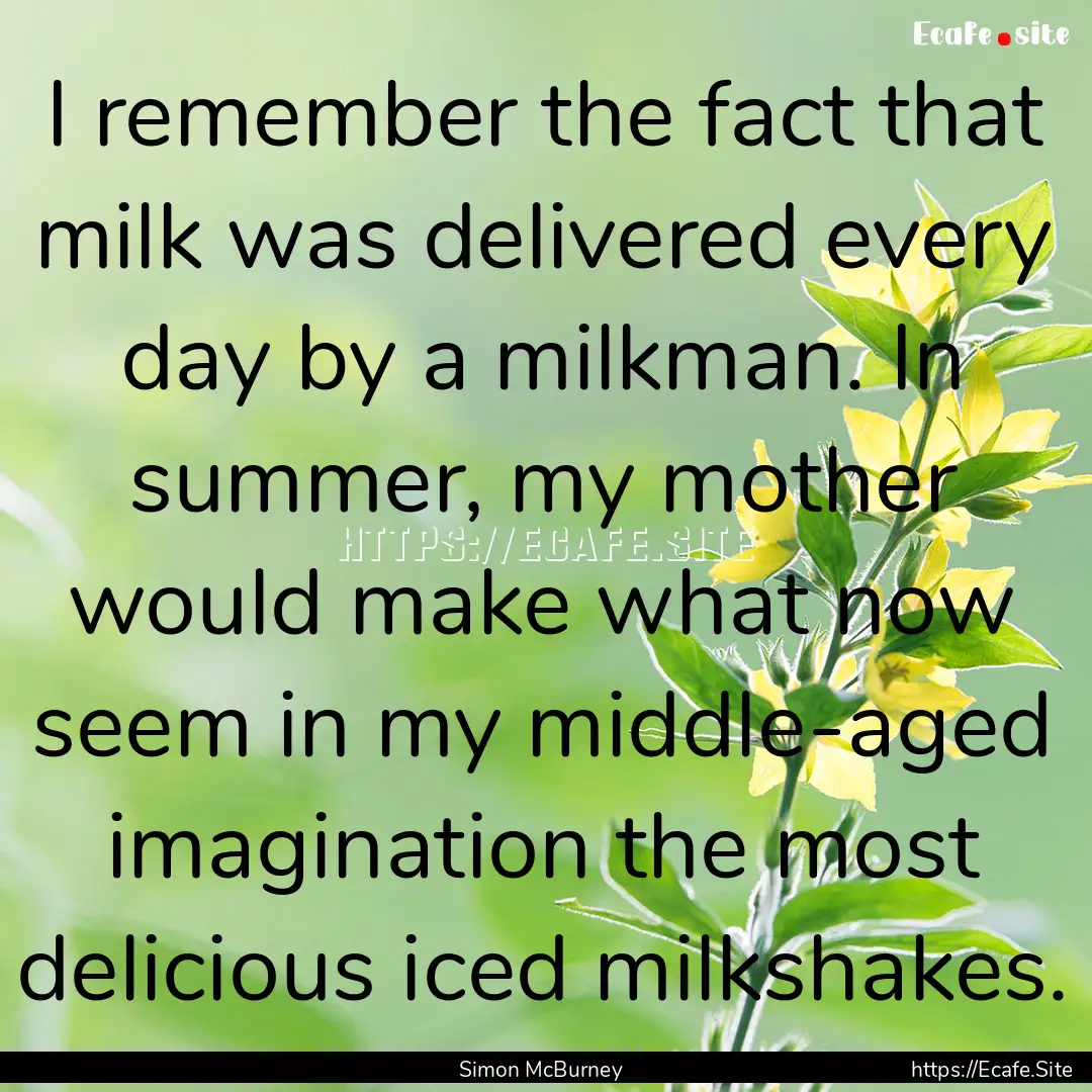 I remember the fact that milk was delivered.... : Quote by Simon McBurney