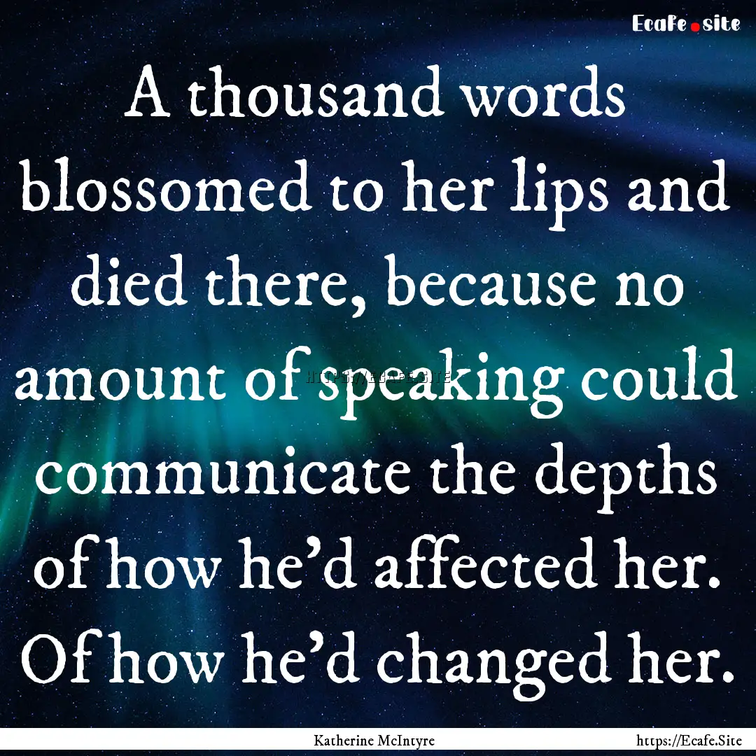 A thousand words blossomed to her lips and.... : Quote by Katherine McIntyre