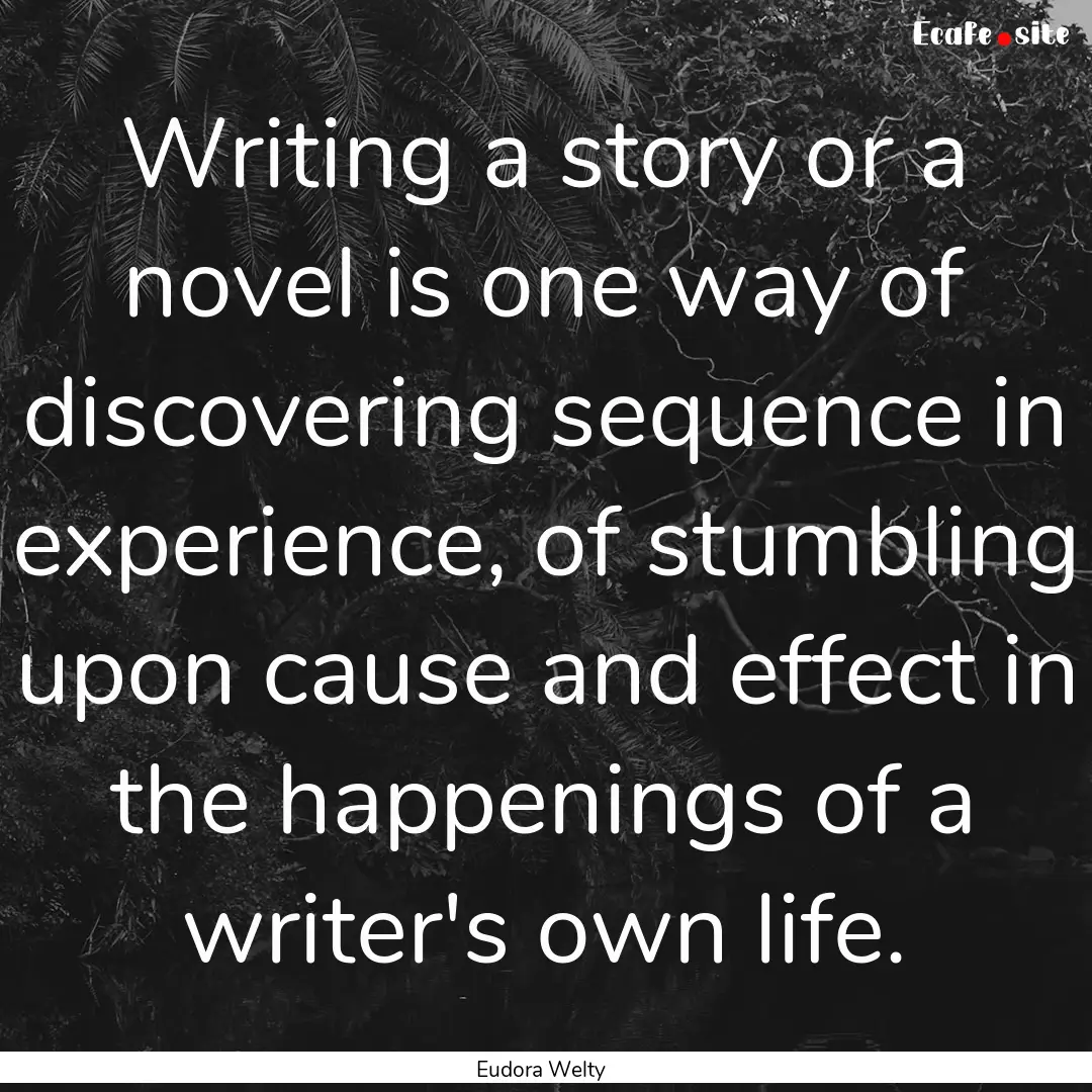 Writing a story or a novel is one way of.... : Quote by Eudora Welty