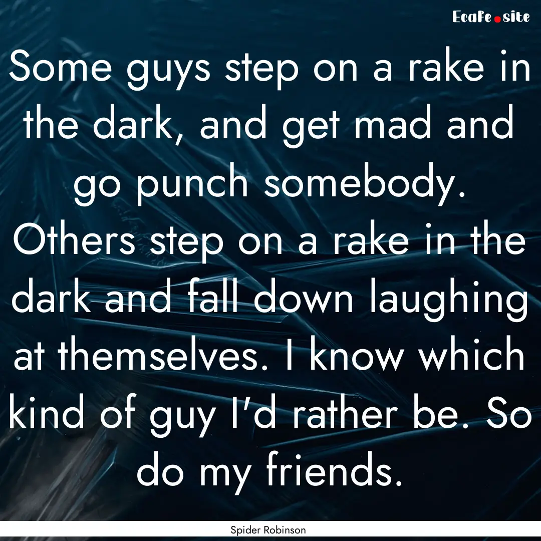 Some guys step on a rake in the dark, and.... : Quote by Spider Robinson