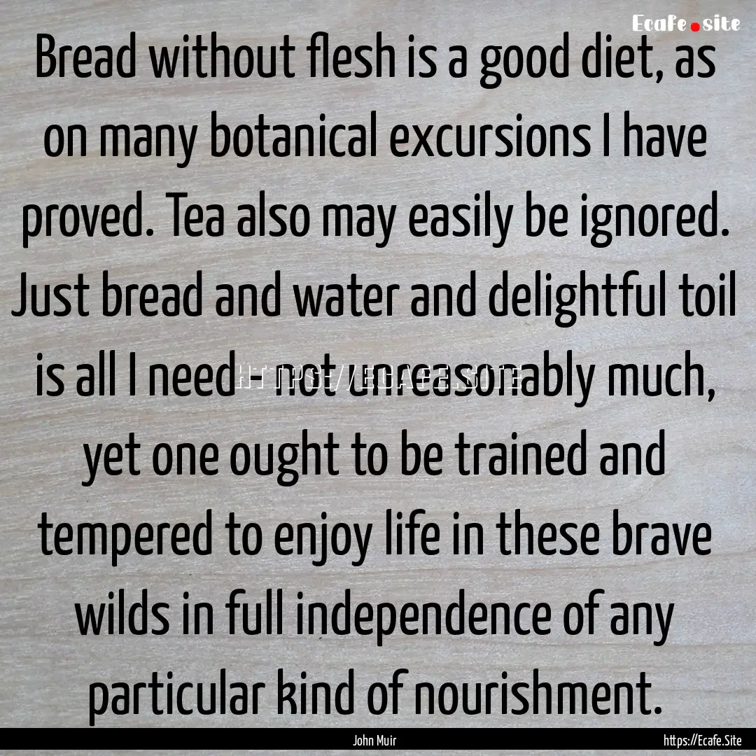 Bread without flesh is a good diet, as on.... : Quote by John Muir