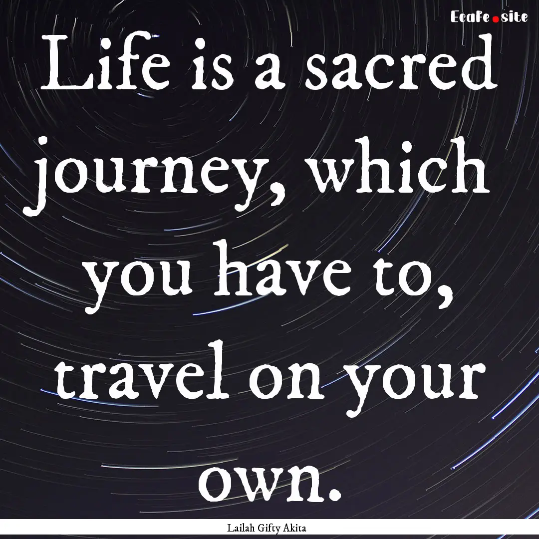 Life is a sacred journey, which you have.... : Quote by Lailah Gifty Akita