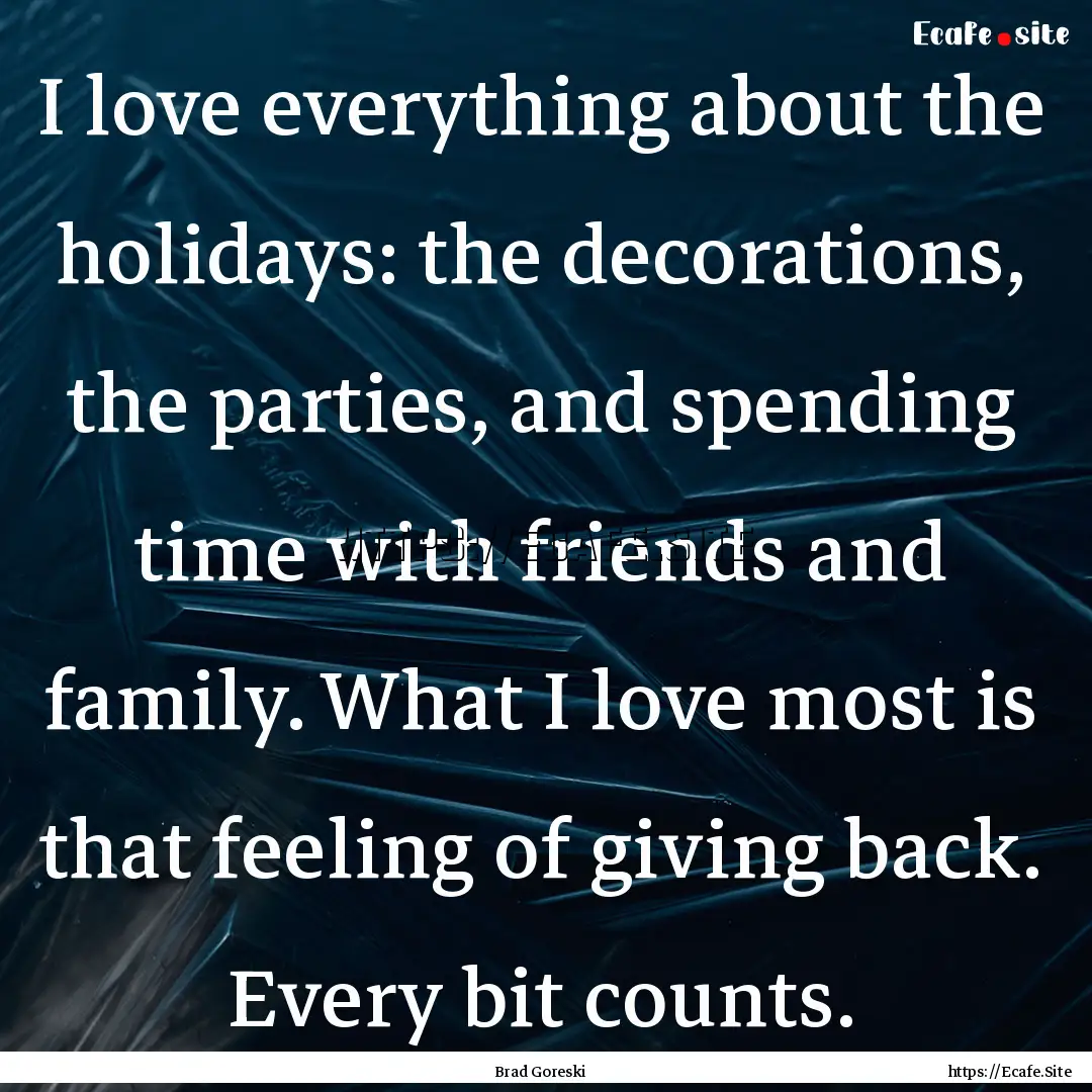 I love everything about the holidays: the.... : Quote by Brad Goreski