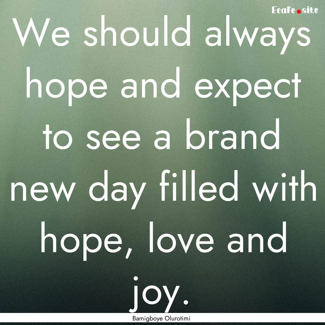 We should always hope and expect to see a.... : Quote by Bamigboye Olurotimi