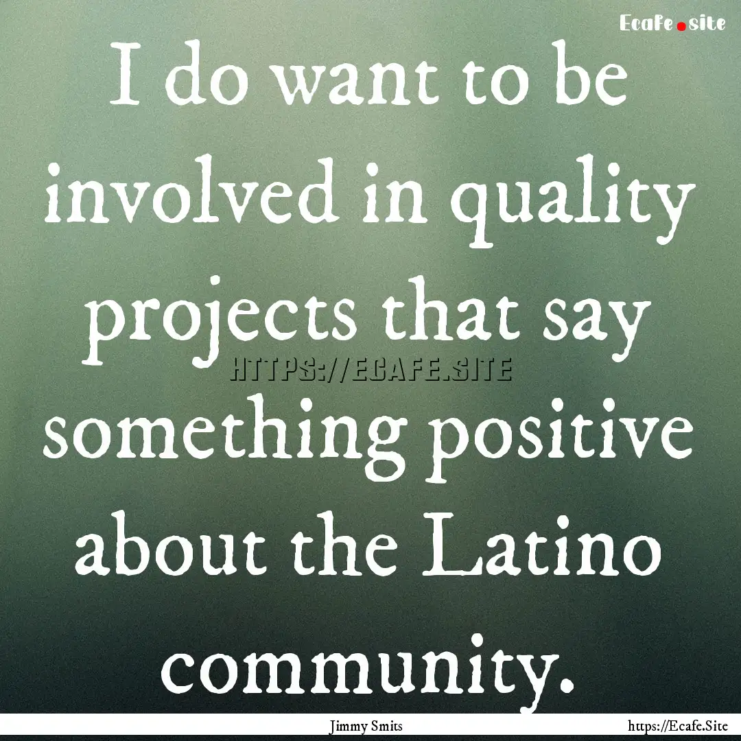 I do want to be involved in quality projects.... : Quote by Jimmy Smits