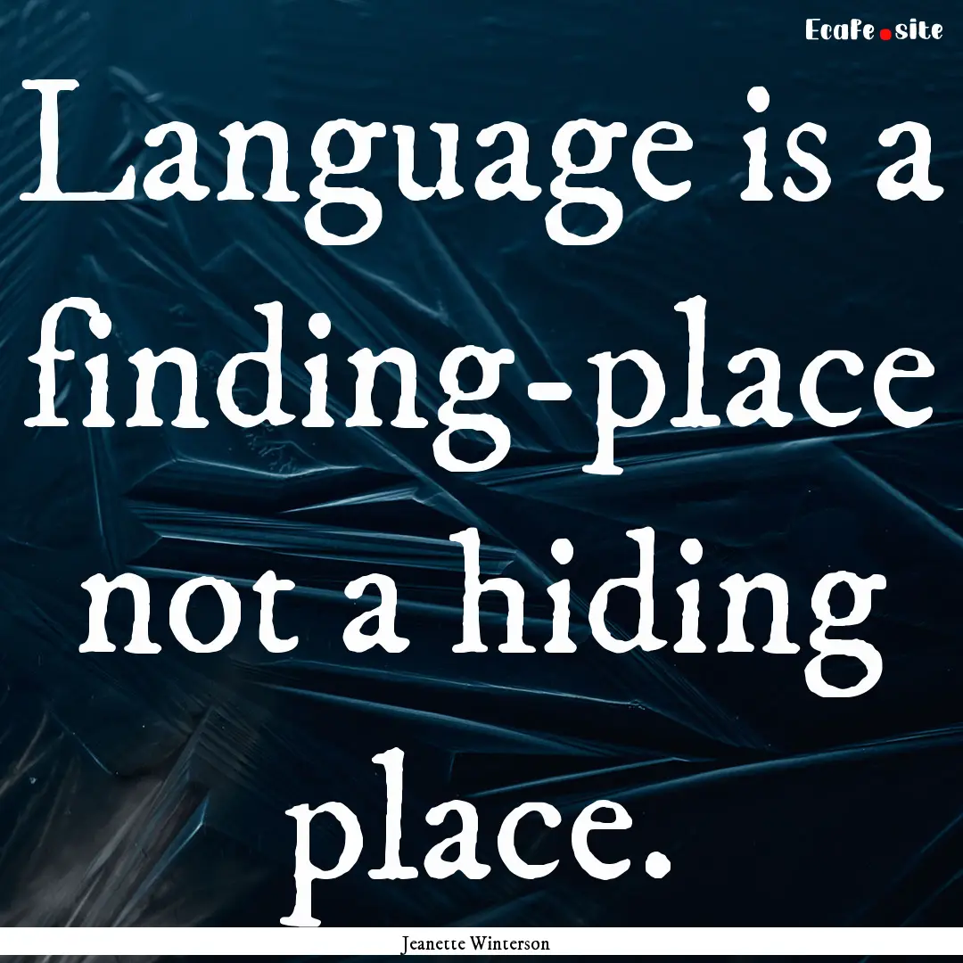 Language is a finding-place not a hiding.... : Quote by Jeanette Winterson