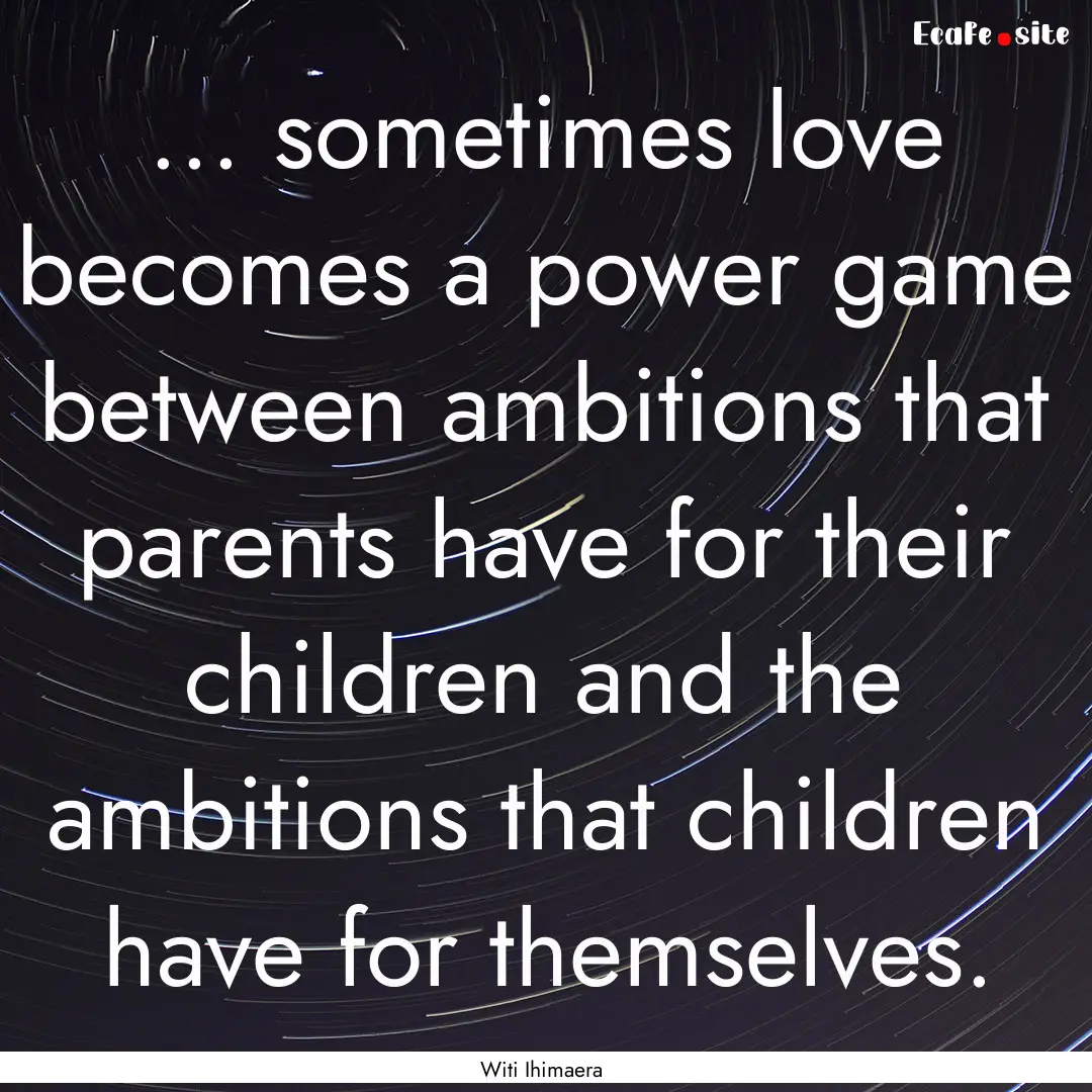 ... sometimes love becomes a power game between.... : Quote by Witi Ihimaera