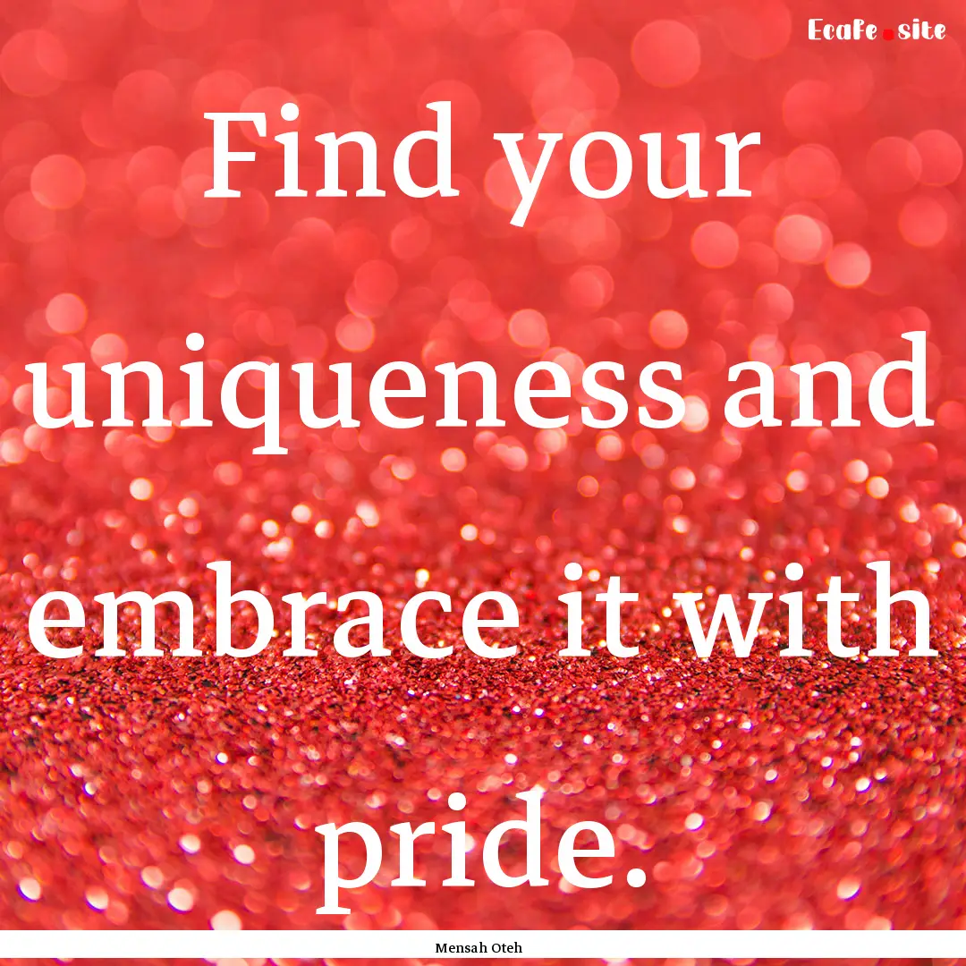 Find your uniqueness and embrace it with.... : Quote by Mensah Oteh