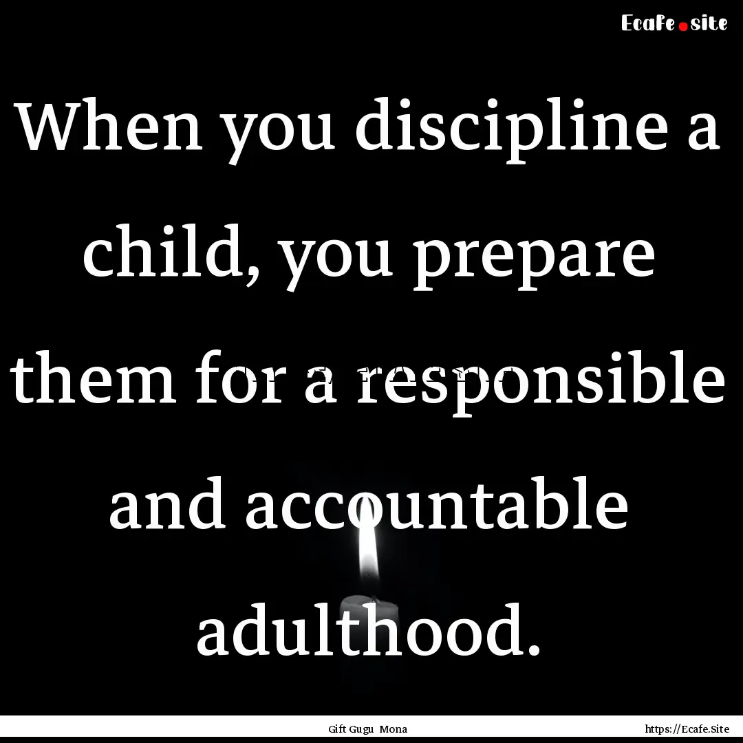 When you discipline a child, you prepare.... : Quote by Gift Gugu Mona