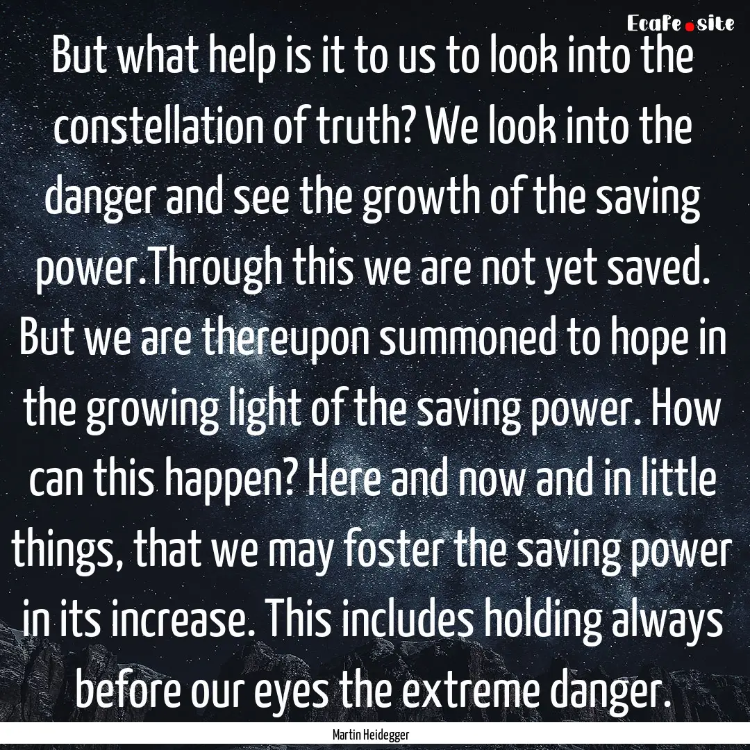 But what help is it to us to look into the.... : Quote by Martin Heidegger