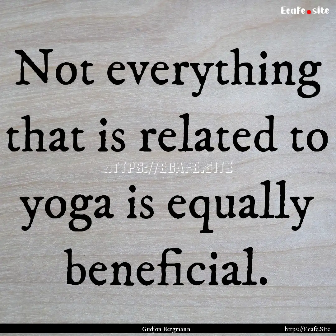 Not everything that is related to yoga is.... : Quote by Gudjon Bergmann