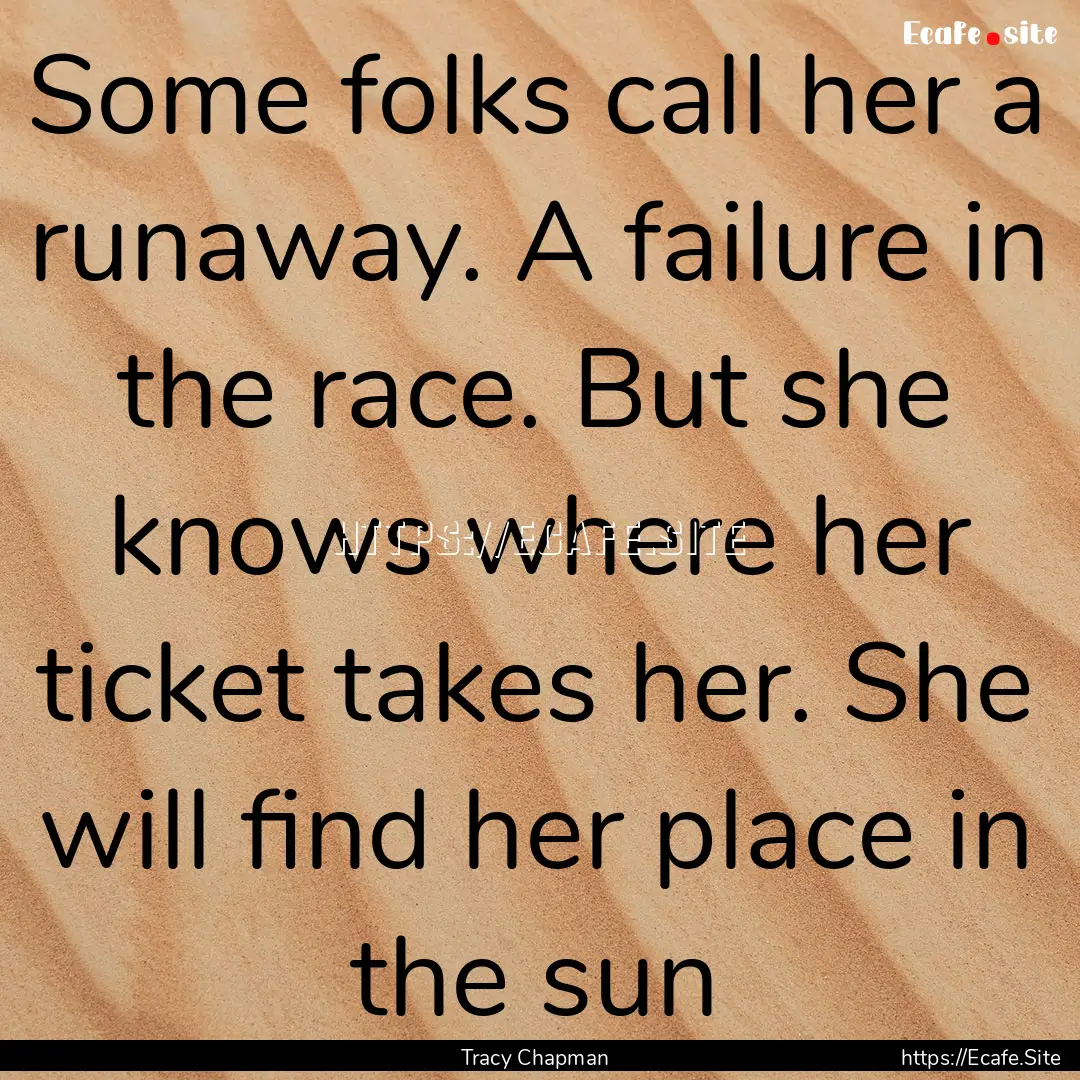 Some folks call her a runaway. A failure.... : Quote by Tracy Chapman