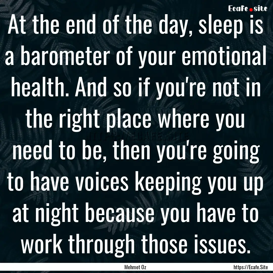 At the end of the day, sleep is a barometer.... : Quote by Mehmet Oz