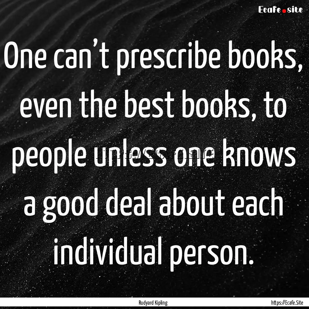 One can’t prescribe books, even the best.... : Quote by Rudyard Kipling