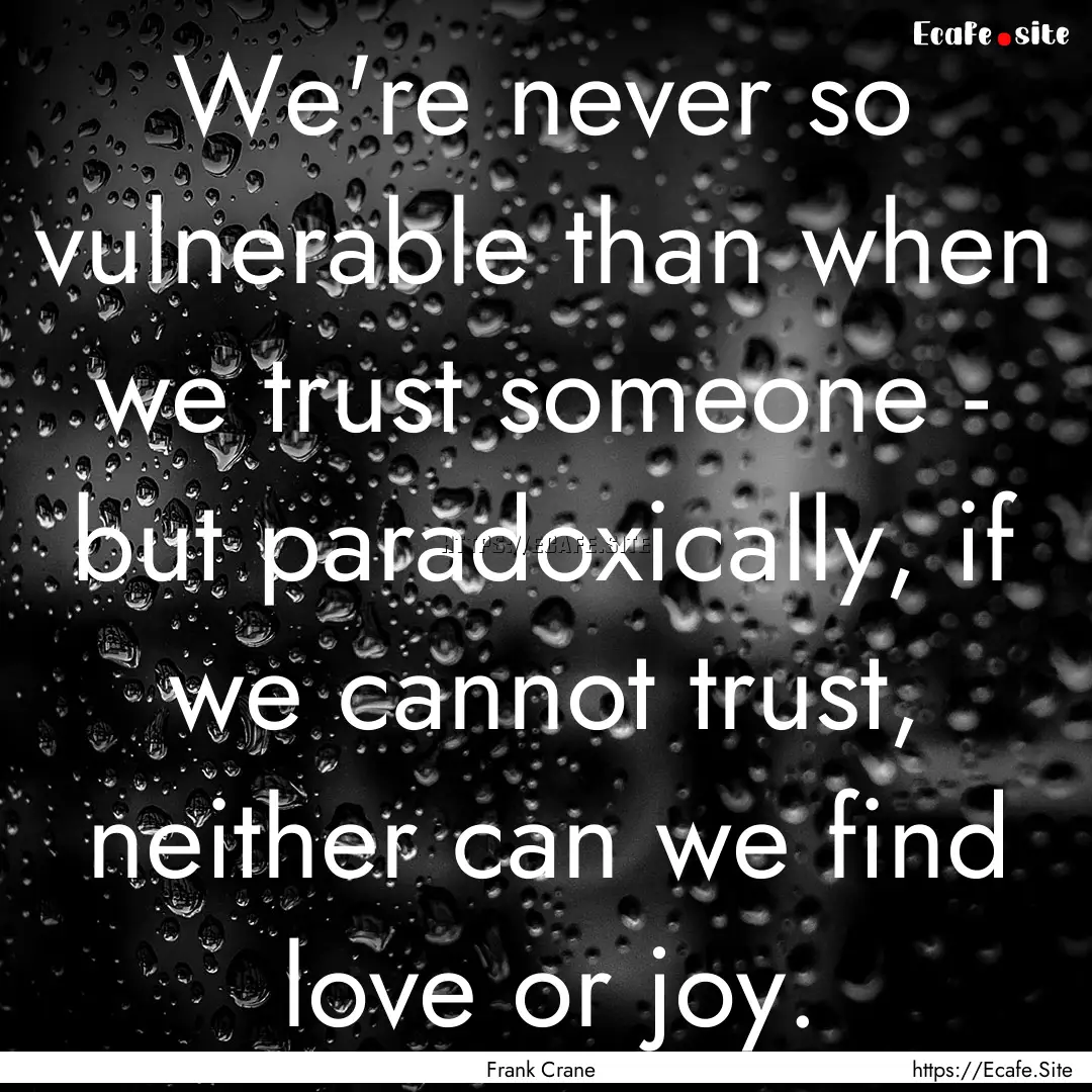 We're never so vulnerable than when we trust.... : Quote by Frank Crane