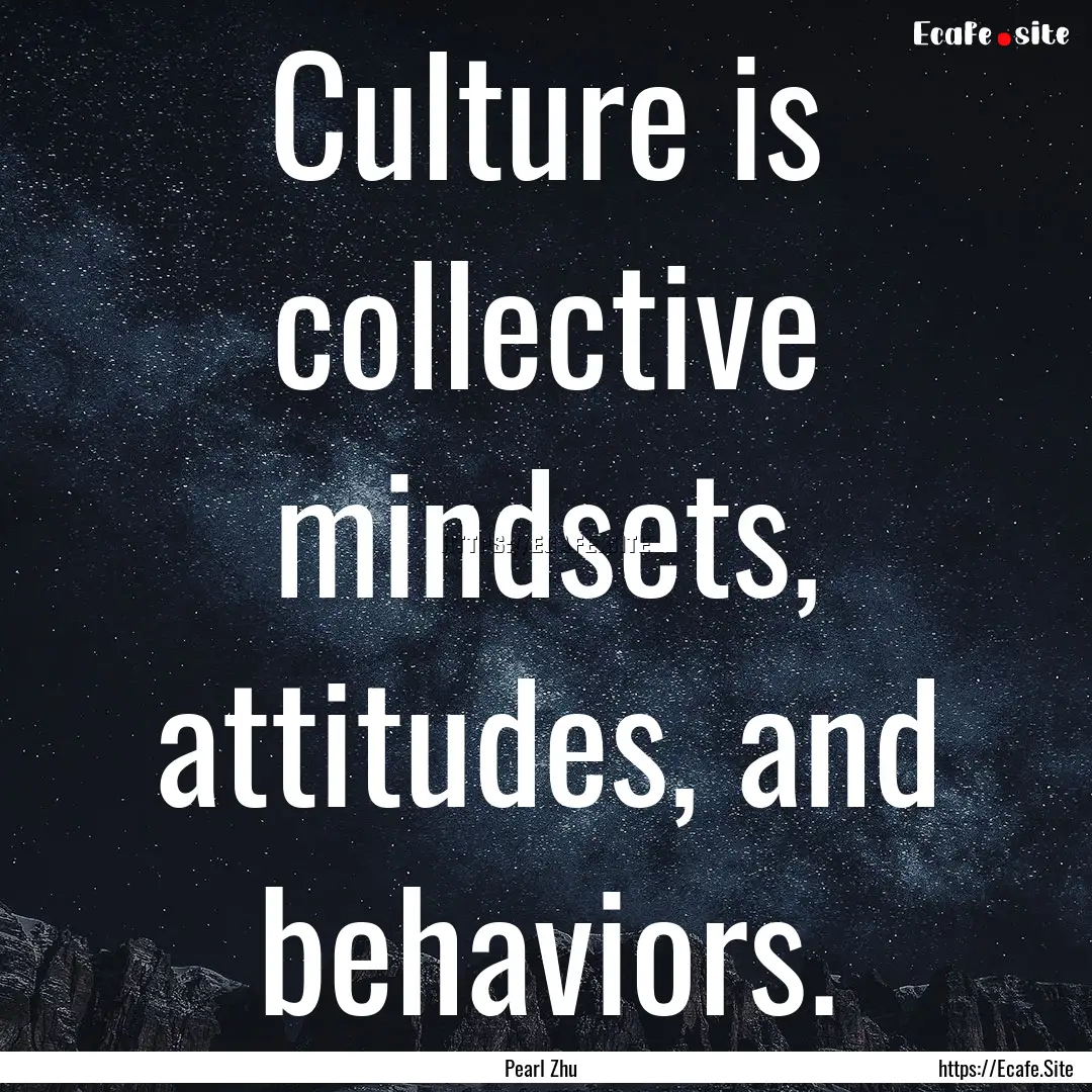 Culture is collective mindsets, attitudes,.... : Quote by Pearl Zhu