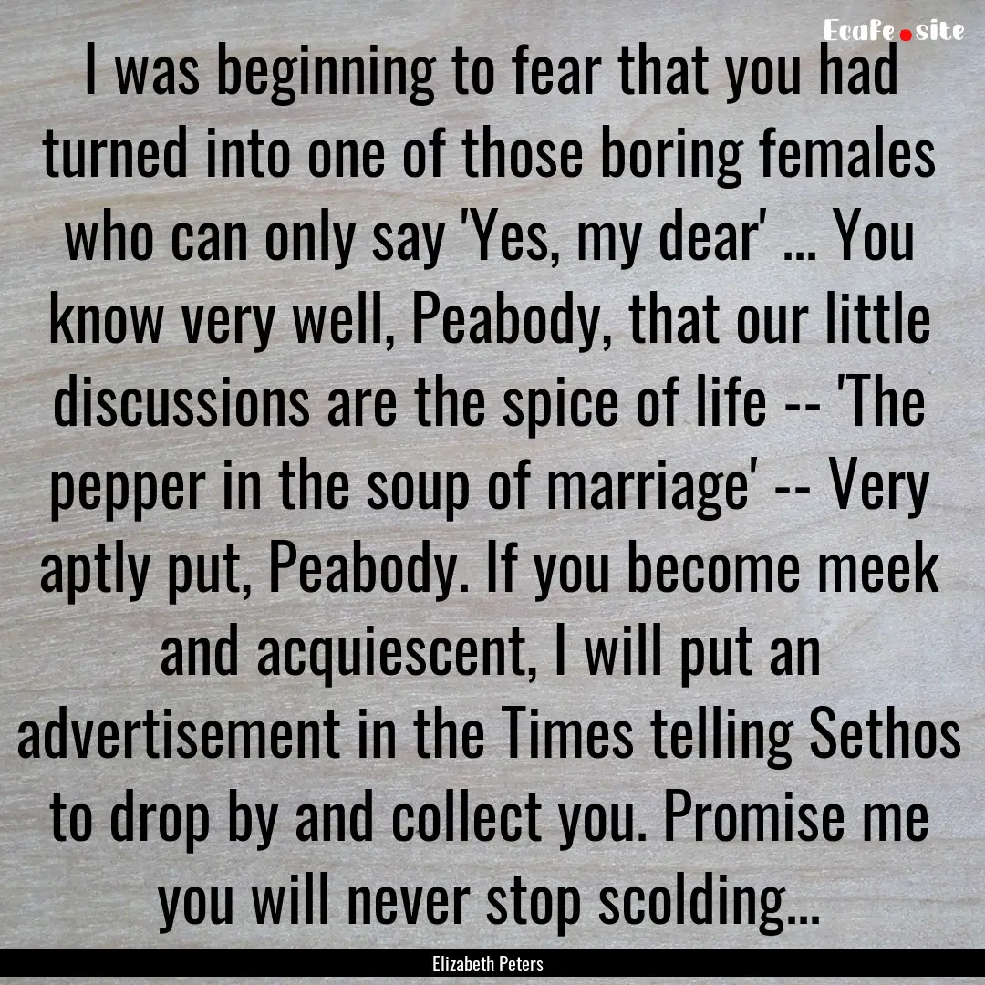 I was beginning to fear that you had turned.... : Quote by Elizabeth Peters