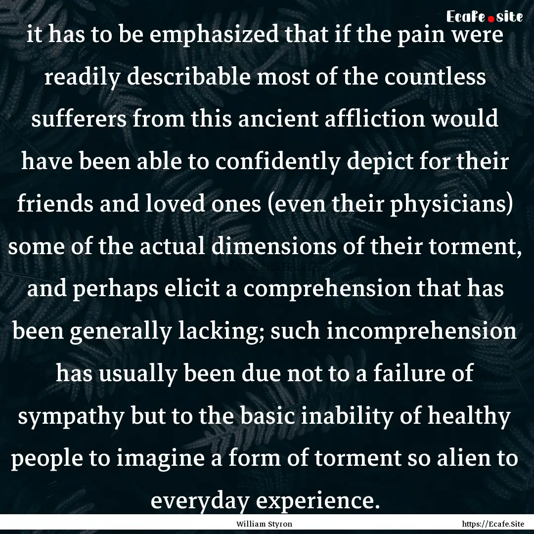 it has to be emphasized that if the pain.... : Quote by William Styron