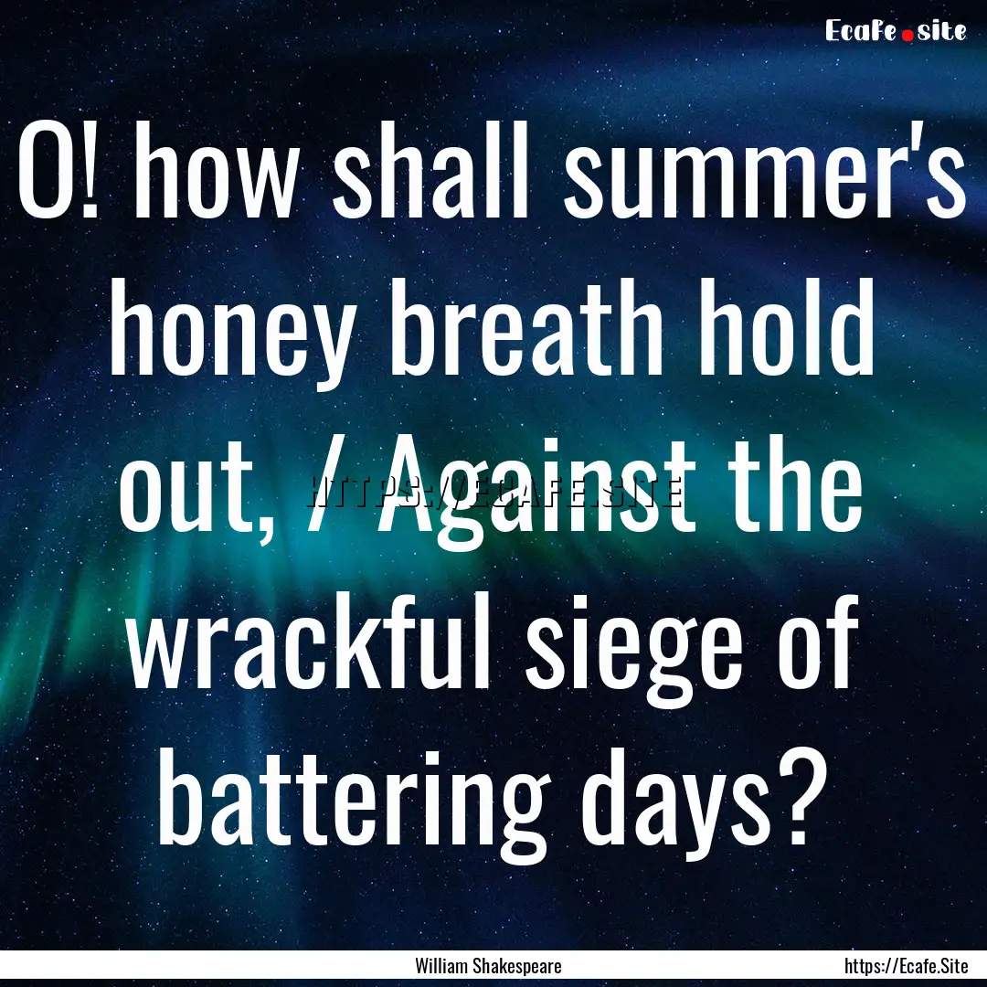 O! how shall summer's honey breath hold out,.... : Quote by William Shakespeare