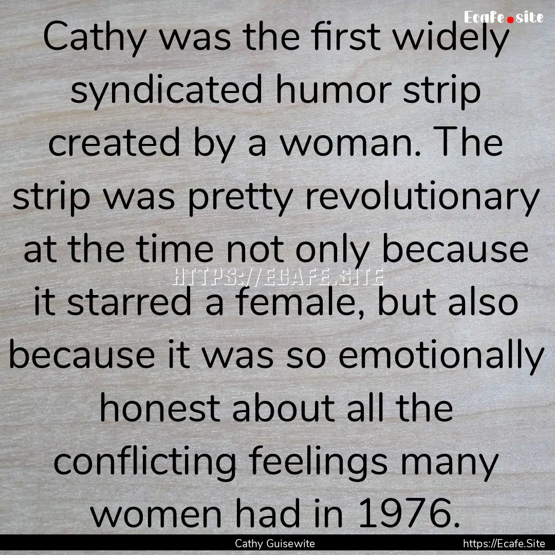 Cathy was the first widely syndicated humor.... : Quote by Cathy Guisewite