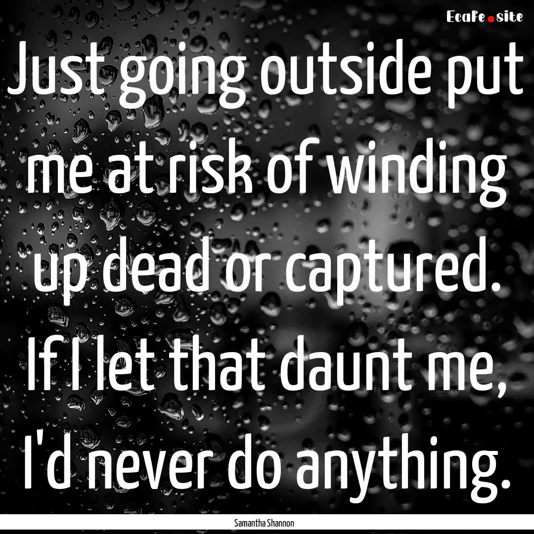 Just going outside put me at risk of winding.... : Quote by Samantha Shannon