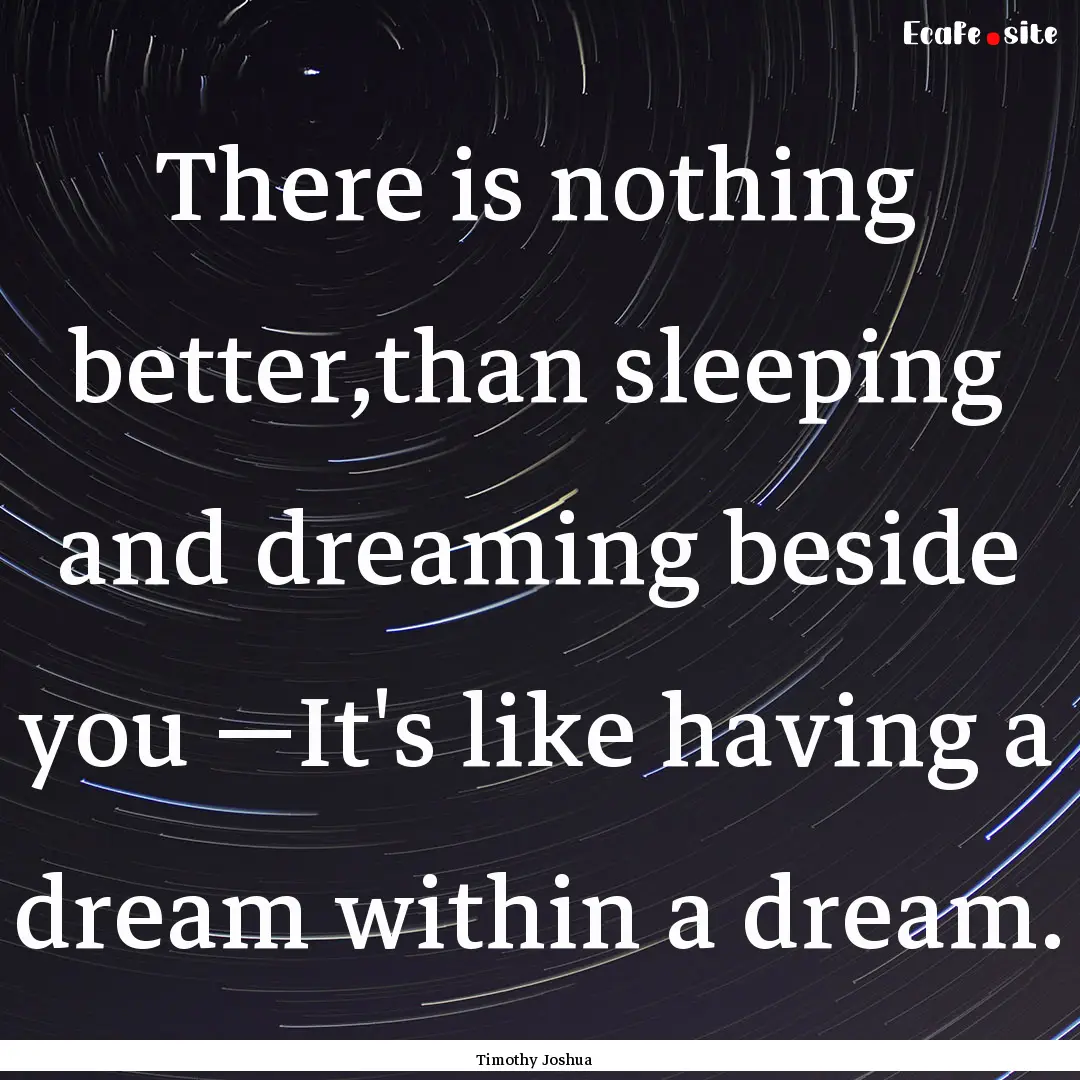 There is nothing better,than sleeping and.... : Quote by Timothy Joshua