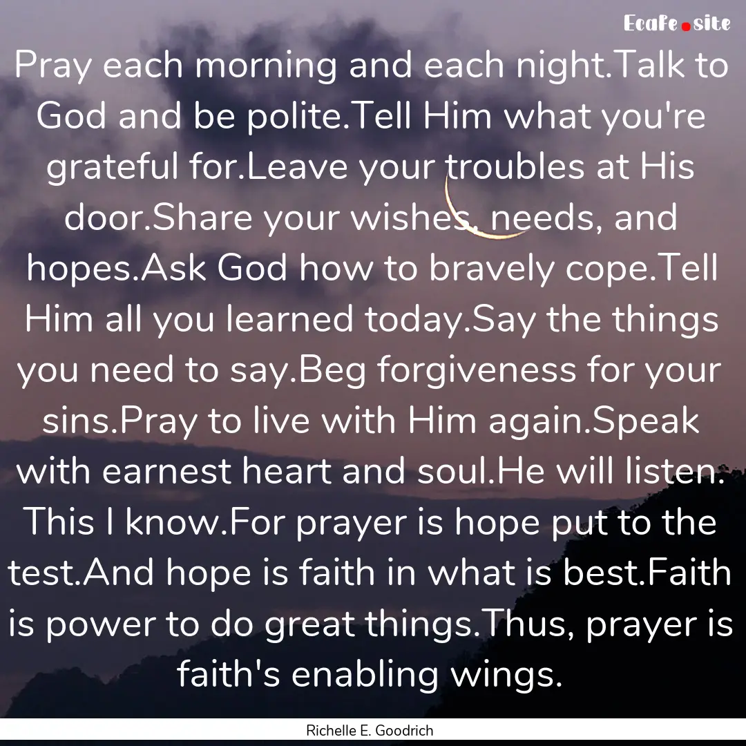 Pray each morning and each night.Talk to.... : Quote by Richelle E. Goodrich