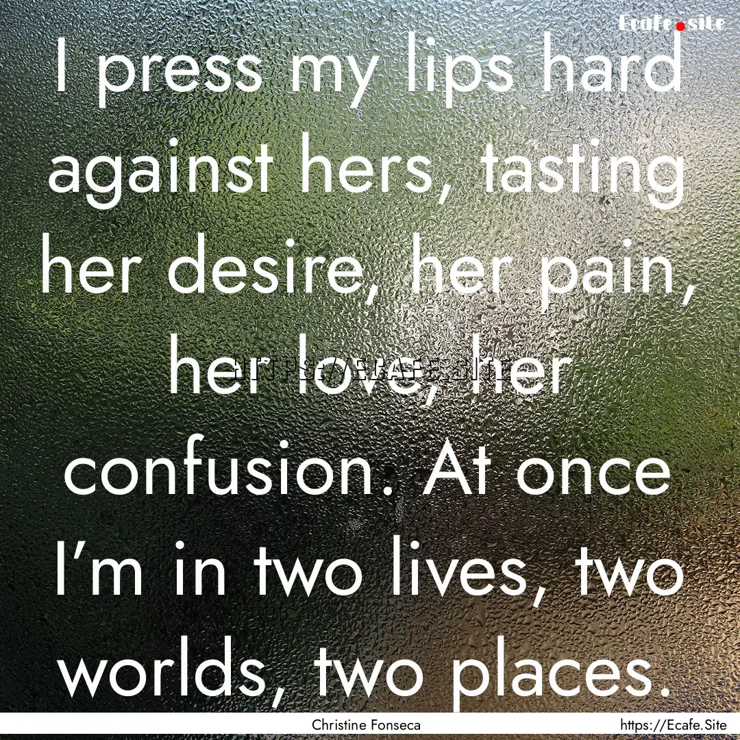 I press my lips hard against hers, tasting.... : Quote by Christine Fonseca