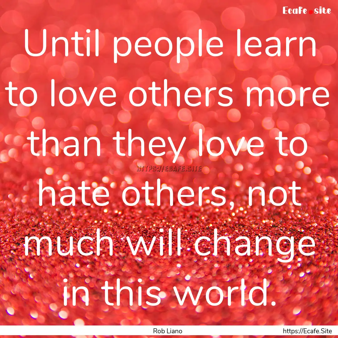 Until people learn to love others more than.... : Quote by Rob Liano