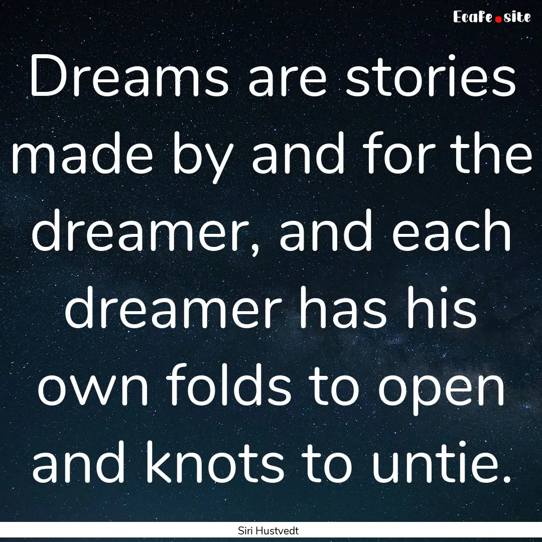 Dreams are stories made by and for the dreamer,.... : Quote by Siri Hustvedt