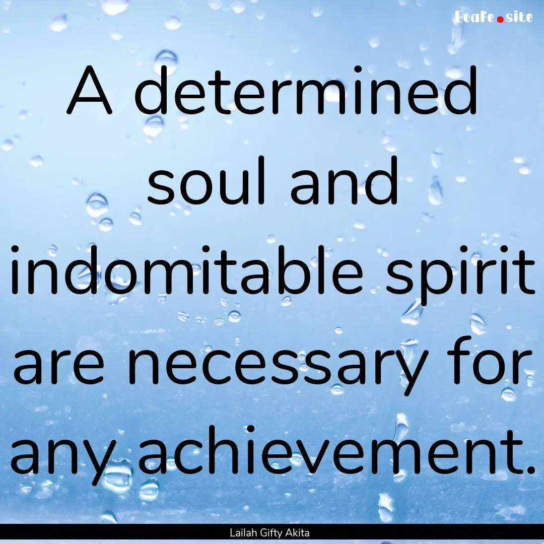 A determined soul and indomitable spirit.... : Quote by Lailah Gifty Akita