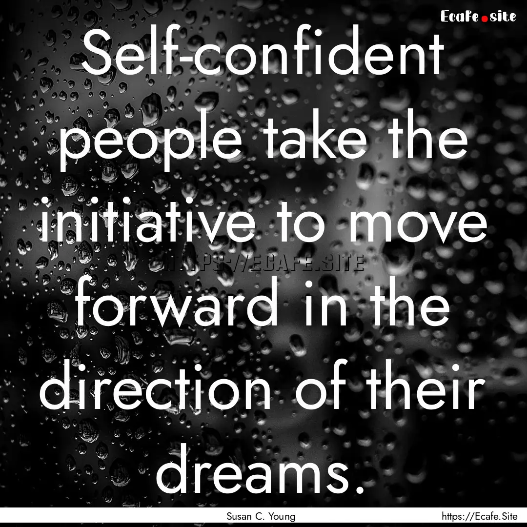 Self-confident people take the initiative.... : Quote by Susan C. Young