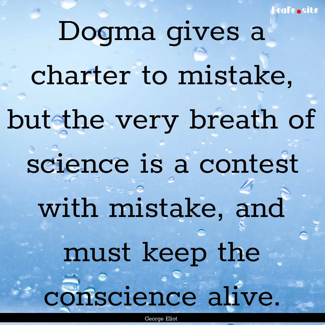 Dogma gives a charter to mistake, but the.... : Quote by George Eliot