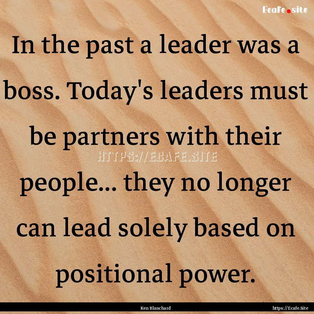 In the past a leader was a boss. Today's.... : Quote by Ken Blanchard