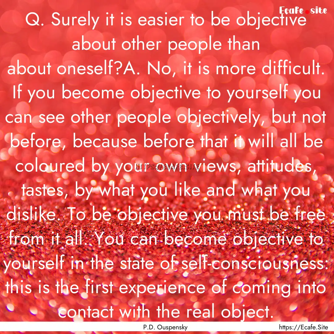 Q. Surely it is easier to be objective about.... : Quote by P.D. Ouspensky