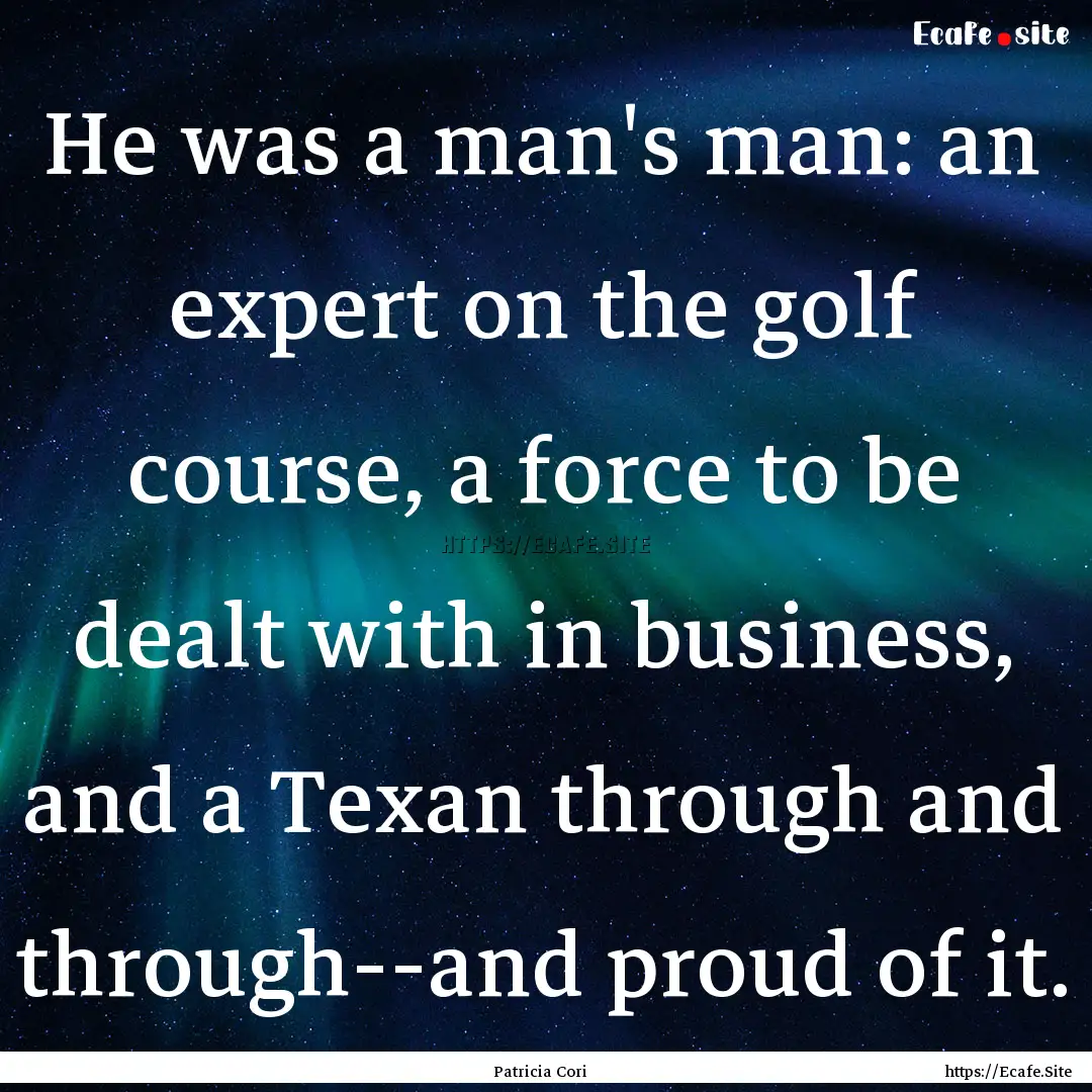 He was a man's man: an expert on the golf.... : Quote by Patricia Cori