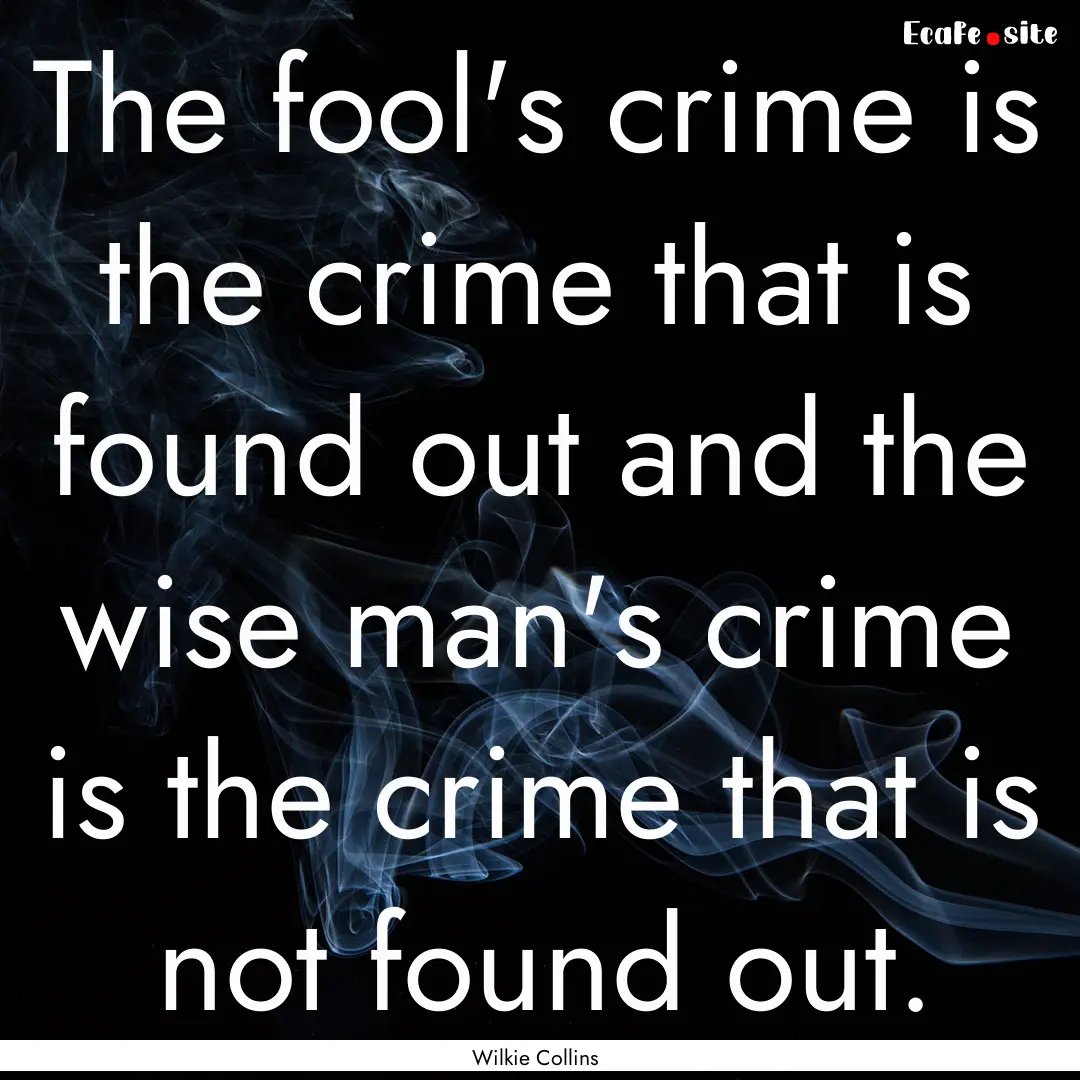 The fool's crime is the crime that is found.... : Quote by Wilkie Collins