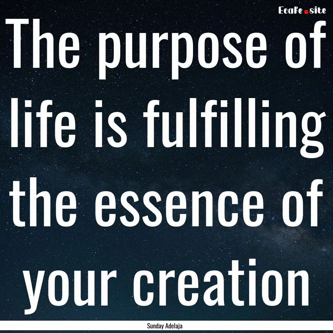 The purpose of life is fulfilling the essence.... : Quote by Sunday Adelaja