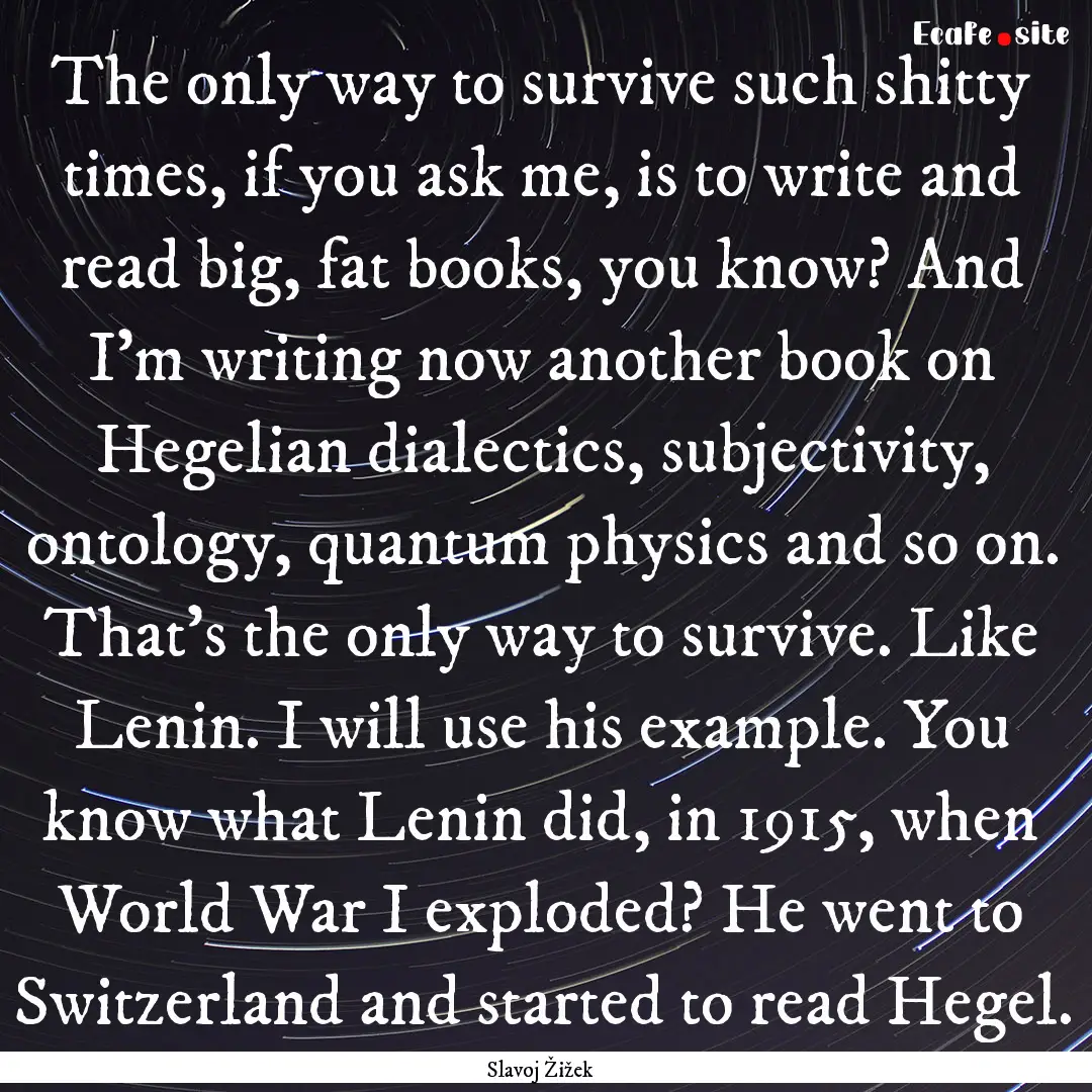 The only way to survive such shitty times,.... : Quote by Slavoj Žižek