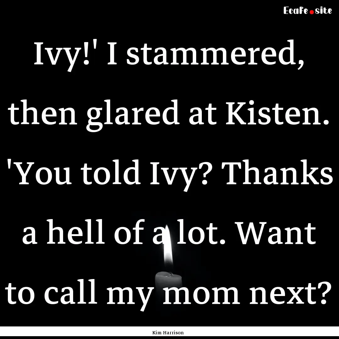 Ivy!' I stammered, then glared at Kisten..... : Quote by Kim Harrison