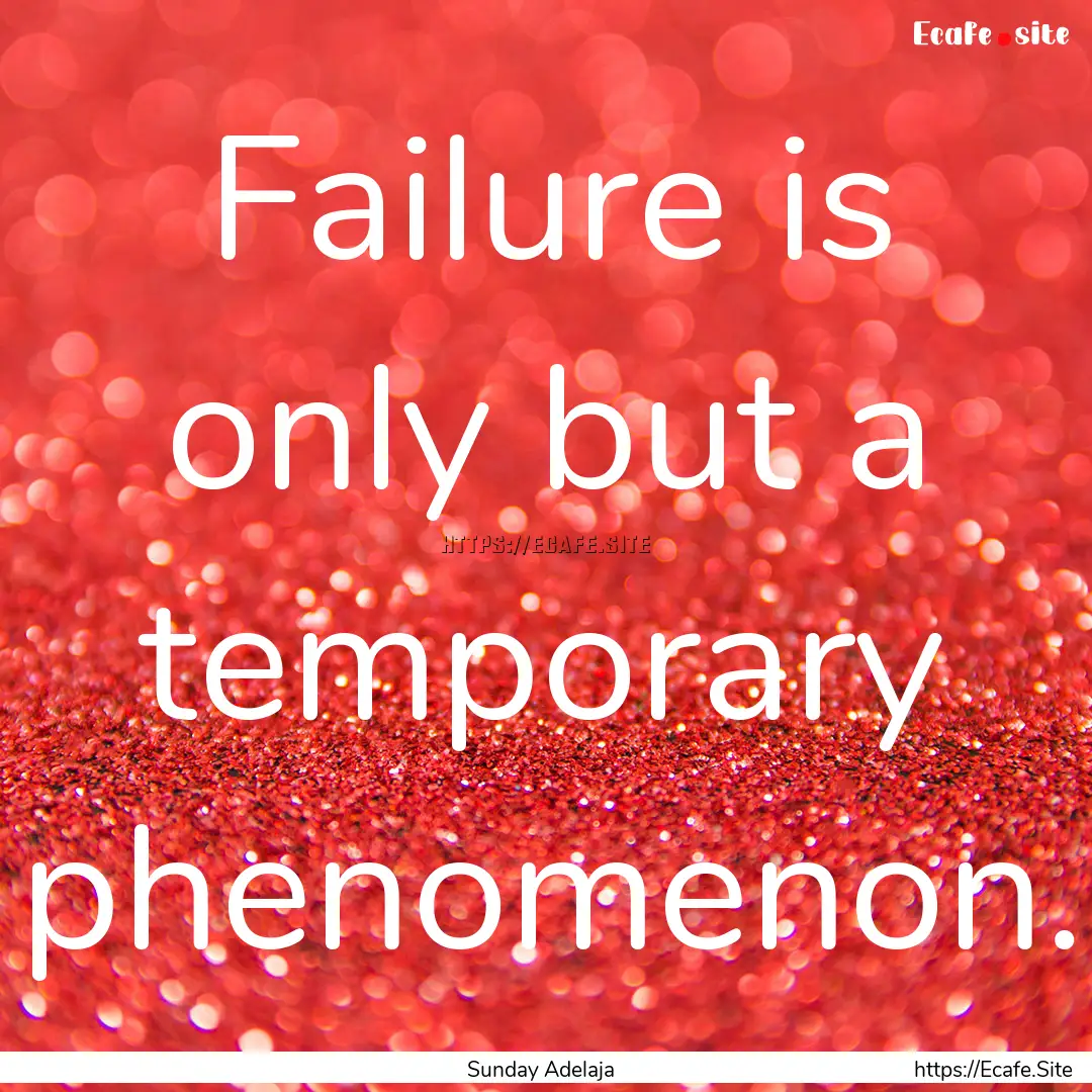 Failure is only but a temporary phenomenon..... : Quote by Sunday Adelaja