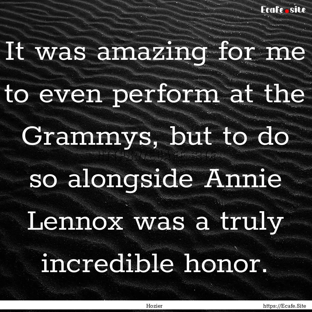 It was amazing for me to even perform at.... : Quote by Hozier