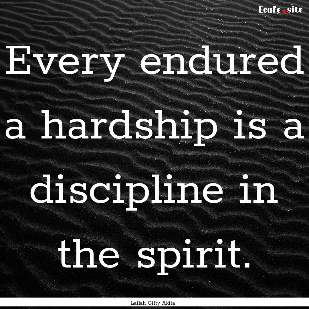 Every endured a hardship is a discipline.... : Quote by Lailah Gifty Akita