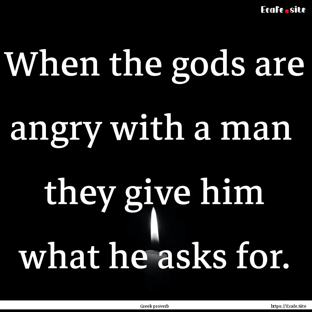 When the gods are angry with a man they.... : Quote by Greek proverb