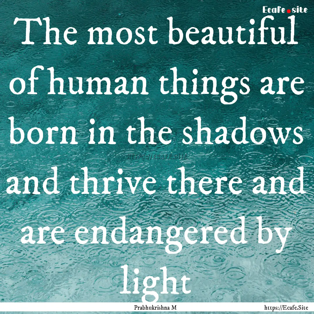 The most beautiful of human things are born.... : Quote by Prabhukrishna M