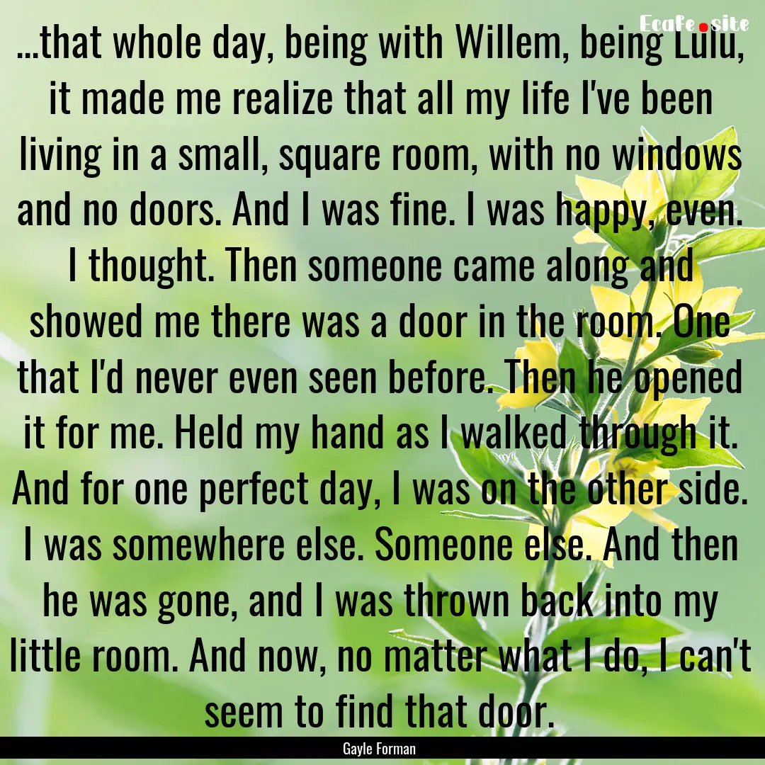 ...that whole day, being with Willem, being.... : Quote by Gayle Forman