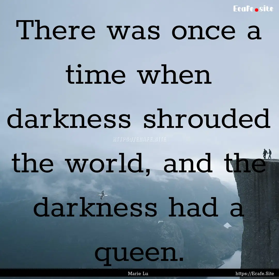 There was once a time when darkness shrouded.... : Quote by Marie Lu