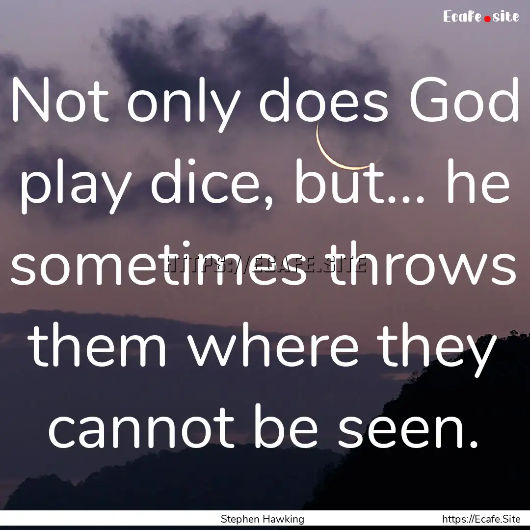 Not only does God play dice, but... he sometimes.... : Quote by Stephen Hawking