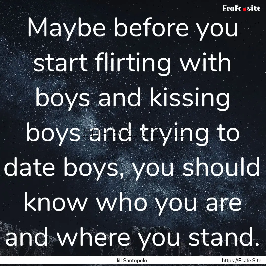 Maybe before you start flirting with boys.... : Quote by Jill Santopolo